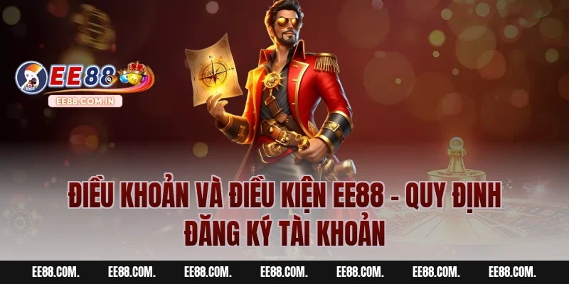 Điều Khoản Và Điều Kiện EE88 - Quy Định Đăng Ký Tài Khoản