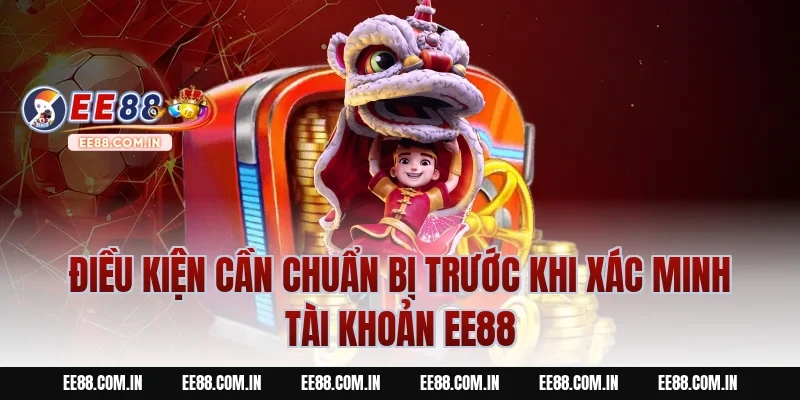 Điều Kiện Cần Chuẩn Bị Trước Khi Xác Minh Tài Khoản EE88