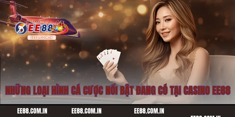 Những loại hình cá cược nổi bật đang có tại Casino EE88